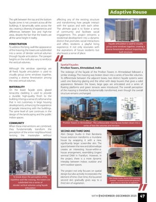 The split between the top and the bottom
façade zones is not constant across all the
buildings. It dynamically varies across the
site, creating a diversity of experiences and
differences between low and high-rise
areas, despite the fact that the towers are
all the same height in reality.
FENESTRATION
To address the long, wall-like appearance
of the massing, the towers are subdivided
into a series of slender vertical volumes
through façade articulation. The parapet
heights on the roofs also vary to reinforce
the vertical volumes.
Although the window openings are
all fixed, façade articulation is used to
visually group some windows together,
creating a diverse fenestration among
the new vertical volumes.
MATERIALITY
On the lower façade zone, glazed
terracotta cladding is used to provide
a durable, high-quality finish to the
building.Itbringsasenseofcraftsmanship
that is not customary in large housing
developments, enhancing the experience
of people interacting with the buildings.
The same level of care continues in the
design of the landscaping and the public
indoor spaces.
COMMUNITY
When these interventions are combined,
they fundamentally transform the
perception of the entire neighbourhood;
revising the masterplan without
To break down the perception of the
repetitive wall-like massing, the towers are
subdivided into a series of
slender vertical volumes using façade
articulation
Façade articulation is used to visually
group some windows together, creating a
diverse fenestration without impacting the
built structure
affecting any of the existing structure
and transforming how people interact
with the spaces and with each other.
The ultimate goal is to foster a sense
of community and facilitate social
engagement. This project reinvents a
residential development into a dynamic
district that promotes social interactions
and offers residents a playful living
experience. It not only resonates with
the aspirations of future residents but
also boasts a sense of place.
Privilion Towers, Ahmedabad, India
Spatial Façades
The redesign of the façade of the Privilion Towers in Ahmedabad followed a
similar strategy. The massing was broken down into a series of box-like volumes.
To differentiate between the adjacent boxes, two distinct façade systems were
used: one featuring glazing and the other with deep louvers that gives a solid
appearance. Between the boxes, large gaps are articulated and a series of
floating platforms and green terraces were introduced. The overall perception
of the massing is therefore fundamentally transformed, even though the overall
structure remains unchanged.
SECOND AND THIRD SKINS
Abin Design Studio in their Bansberia
house extension transforms a mundane
house by wrapping it with a new,
significantly larger screen-like skin. The
spacebetweenthenewandoldenvelope
creates an interesting house-within-a-
house arrangement, resembling Ungers’
seminal DAM in Frankfurt. However, in
the project, there is a more dynamic
interplay between indoor, outdoor and
semi-outdoor spaces.
The project not only focuses on spatial
design but also actively incorporates the
element of time. Over time, the louvered
second skin gradually gives way to a
third skin of vegetation.
Privilion Towers in Ahmedabad - The unfavourable massing was broken down into a
series of box-like volumes and terraces
Abin Design Studio, House of the sweeping
shadows - louvered second skin gradually
gives way to a third skin of vegetation
WFM | NOVEMBER-DECEMBER 2023 47
Adaptive Reuse
Adaptive Reuse
 