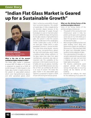 92 WFM | NOVEMBER-DECEMBER 2023
Cover Story
What is the size of the present
architectural glass market in India?
The Indian glass market is evaluated
at around INR 125 billion in FY 22 and
is projected to expand at a CAGR of
6-6.5% through FY 2028. Growth in the
Indian glass market is majorly driven by
the growth of value-added products
which cover high-performance glasses
and other specialised glasses which
“Indian Flat Glass Market is Geared
up for a Sustainable Growth”
SHAILESH RANJAN
Business Head – Institutional Sales,
Asahi India Glass Ltd (AIS)
help in achieving sustainability through
their functional properties. The growth
of coated glass in India is largely led by
the domestic players because of the
obvious advantage of supply through
local players to save on fuel and carbon
emissions. While the major driving factor
for the glass industry is high-performance
glass, the concern is that this consists
of a very small share of the overall glass
market. Coated glass is only 13-15% of
the total glass market which in other
developed countries is around 40-45%.
The major share of the façade industry
is still using non-performance glasses
like clear and tinted glass which makes
a building highly energy inefficient. In
the glass value chain, apart from glass
manufacturers, processors also play an
important role. The availability of the
processors in the market ensures the use
of safety and security glasses. Currently,
we have around 400 processors, but very
few of them are certified by BIS which
is an issue of concern. The Indian flat
glass market in the value-added glass
segment is projected to register a CAGR
of over 8.5% during the forecast period.
What are the driving factors of the
architectural glass industry?
Some of the driving factors of the
architectural glass industry are:
• The growth of the construction and
infrastructure sector in India has
picked up the pace and is growing
at the rate of 7 to 7.5% CAGR up to
2028. This has led to an increase in
the demand for glass
• More stringent building by-laws and
green building norms along with
government support via subsidies as
discounts & in Floor Area Ratio (FAR)
for green and sustainable projects
has led to further adoption of glass
• The understanding of how glass is a
versatile material with easy and early
installation can save cost and time
is helping the industry to opt for
higher glass consumption
• The Industry understands good
payback periods with energy
savings through glass as recurring
savings till the lifetime of the
building
• Industries are realising the need
for the well-being of occupants for
Cummins, Pune using high performance AIS Ecosense range
 