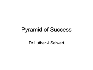 Pyramid of Success
Dr Luther J.Seiwert
 