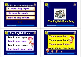 ครูอัญชลี ประทานทรัพย ครูอัญชลี ประทานทรัพย
ครูอัญชลี ประทานทรัพย
Touch your eyes.
Touch your ears.
Touch your nose.
And touch your neck.
ครูอัญชลี ประทานทรัพย
Touch your hair.
Touch your hand.
Touch your knees.
And shake your hips.
 