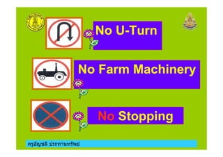 ครูอัญชลี ประทานทรัพย
No U-Turn
No Farm Machinery
No Stopping
 