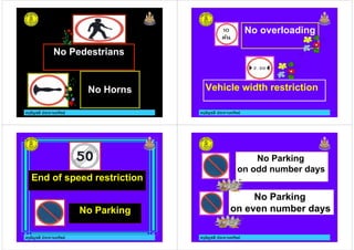 ครูอัญชลี ประทานทรัพย
No Pedestrians
No Horns
ครูอัญชลี ประทานทรัพย
No overloading
Vehicle width restriction
ครูอัญชลี ประทานทรัพย
End of speed restriction
No Parking
ครูอัญชลี ประทานทรัพย ครูอัญชลี ประทานทรัพย
No Parking
on odd number days
No Parking
on even number days
 