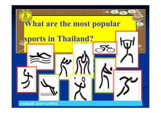 ครูอัญชลี ประทานทรัพย
What are the most popular
sports in Thailand?
ครูอัญชลี ประทานทรัพย
 