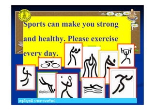 ครูอัญชลี ประทานทรัพย
Sports can make you strong
and healthy. Please exercise
every day.
ครูอัญชลี ประทานทรัพย
 