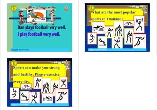 ครูอัญชลี ประทานทรัพย ครูอัญชลี ประทานทรัพย
What are the most popular
sports in Thailand?
ครูอัญชลี ประทานทรัพย
ครูอัญชลี ประทานทรัพย
Sports can make you strong
and healthy. Please exercise
every day.
ครูอัญชลี ประทานทรัพย
 