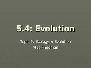 5.4: Evolution Topic 5: Ecology & Evolution Miss Friedman 