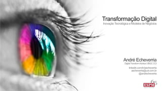 Transformação Digital
InovaçãoTecnológica e Modelos de Negócios
André Echeverria
DigitalTransformAdvisor|IBGCCCI
.
linkedin.com/in/aecheverria
aecheverria@uol.com.br
@andrecheverria
 