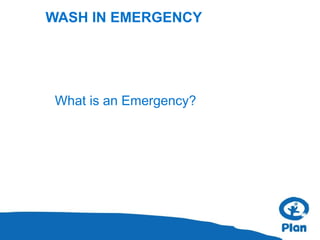 WASH IN EMERGENCY
What is an Emergency?
 