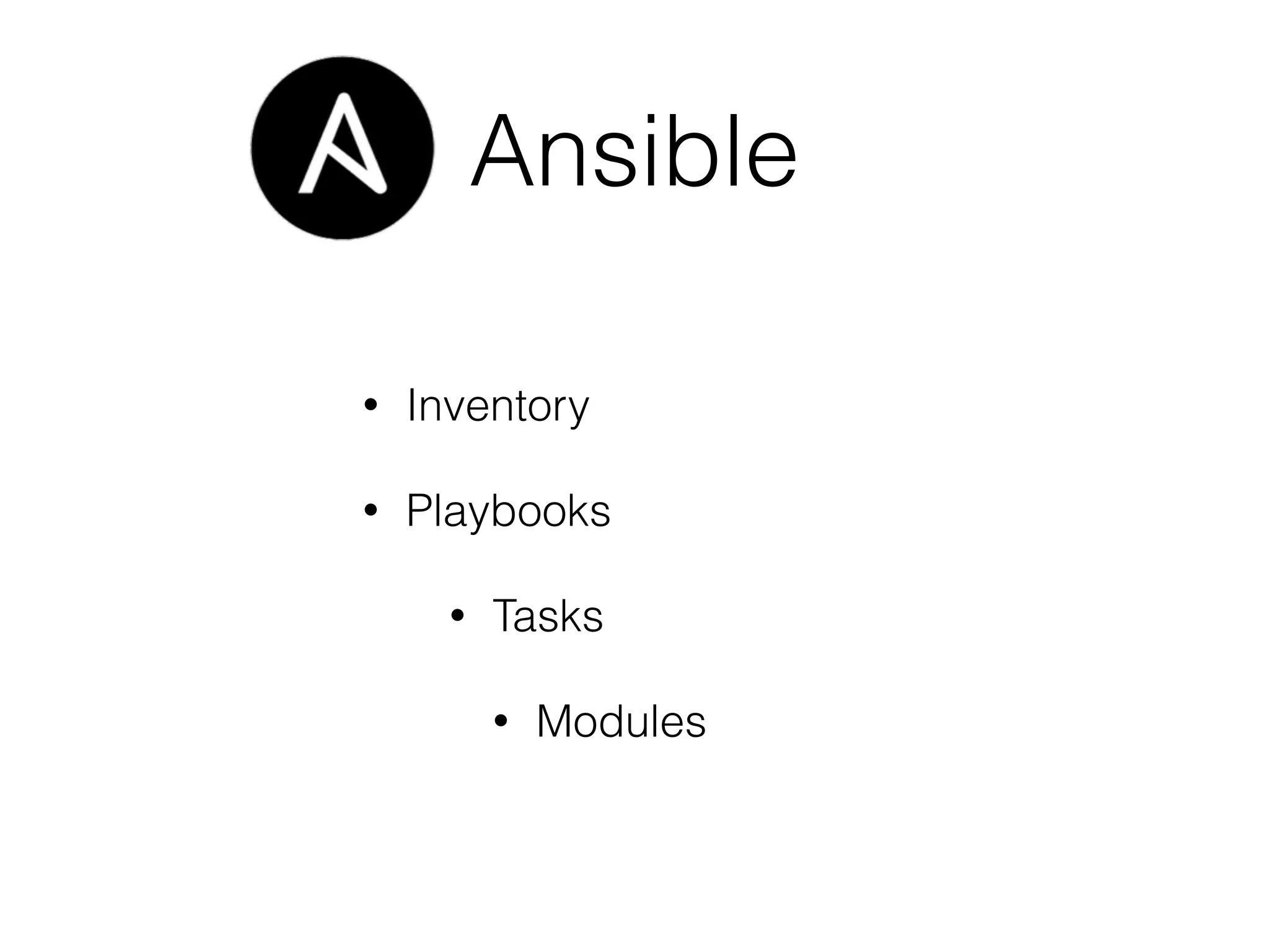 Ansible
• Inventory
• Playbooks
• Tasks
• Modules
 