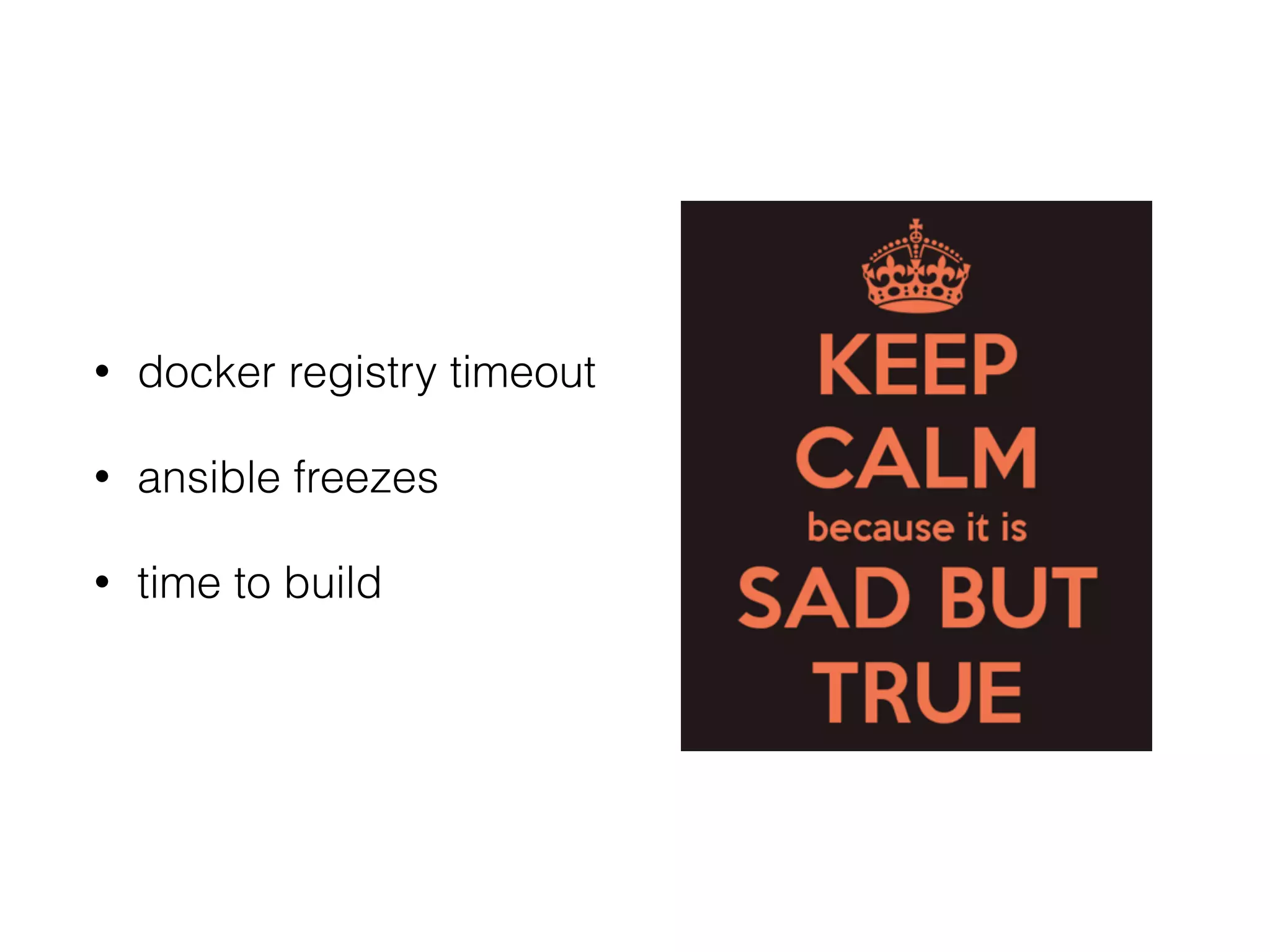 • docker registry timeout
• ansible freezes
• time to build
 
