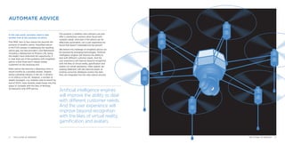 AUTOMATE ADVICE
In this new world, providers need to take
another look at the provision of advice.
Post RDR, face to face advice has become the
preserve of wealthy clients. Simplified advice
is the FCA’s answer to addressing the resulting
advice gap, but few providers (Just Retirement,
including a deployment at Phoenix Life, being
the leader) have embraced the opportunity. It
is clear that one of the problems with simplified
advice is that there aren’t always simple
customers on the receiving end.
Robo-advice has become a ubiquitous term in
recent months as a possible answer. Despite
being a growing industry in the US, it remains
in its infancy in the UK. However, a number of
wealth managers, e.g. Investec (due to launch by
end of 2015), have recently made forays into this
space to compete with the likes of Nutmeg,
an execution only DFM service.
The question is whether robo-advisers can ever
offer a satisfactory solution when faced with
complex needs. And even if the advice can be
effectively automated, can a user experience be
found that doesn’t intimidate the lay person?
We believe the challenge of simplified advice can
be resolved by emerging technologies. Artificial
intelligence engines will improve the ability to
deal with different customer needs. And the
user experience will improve beyond recognition
with the likes of virtual reality, gamification and
avatars (ie virtual assistants). Data capture (an
existing deterrent) will also become easier as
existing consumer databases evolve into data
that can integrated into the robo-advice process.
Artificial intelligence engines
will improve the ability to deal
with different customer needs.
And the user experience will
improve beyond recognition
with the likes of virtual reality,
gamification and avatars.
1312 THE FUTURE OF FREEDOM THE FUTURE OF FREEDOM
 