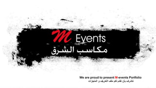 We are proud to present M-events Portfolio
‫نقدم‬ ‫بأن‬ ‫نتشرف‬‫المنجزات‬ ‫و‬ ‫التعريف‬ ‫ملف‬ ‫لكم‬
 