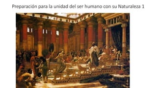 Preparación para la unidad del ser humano con su Naturaleza 1
 