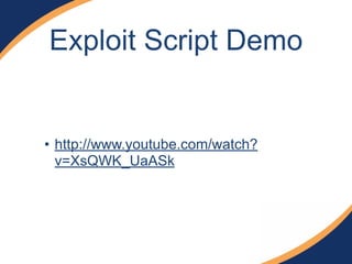 Exploit Script Demo
• http://www.youtube.com/watch?
v=XsQWK_UaASk
 