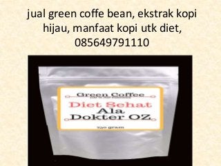 jual green coffe bean, ekstrak kopi
hijau, manfaat kopi utk diet,
085649791110
 