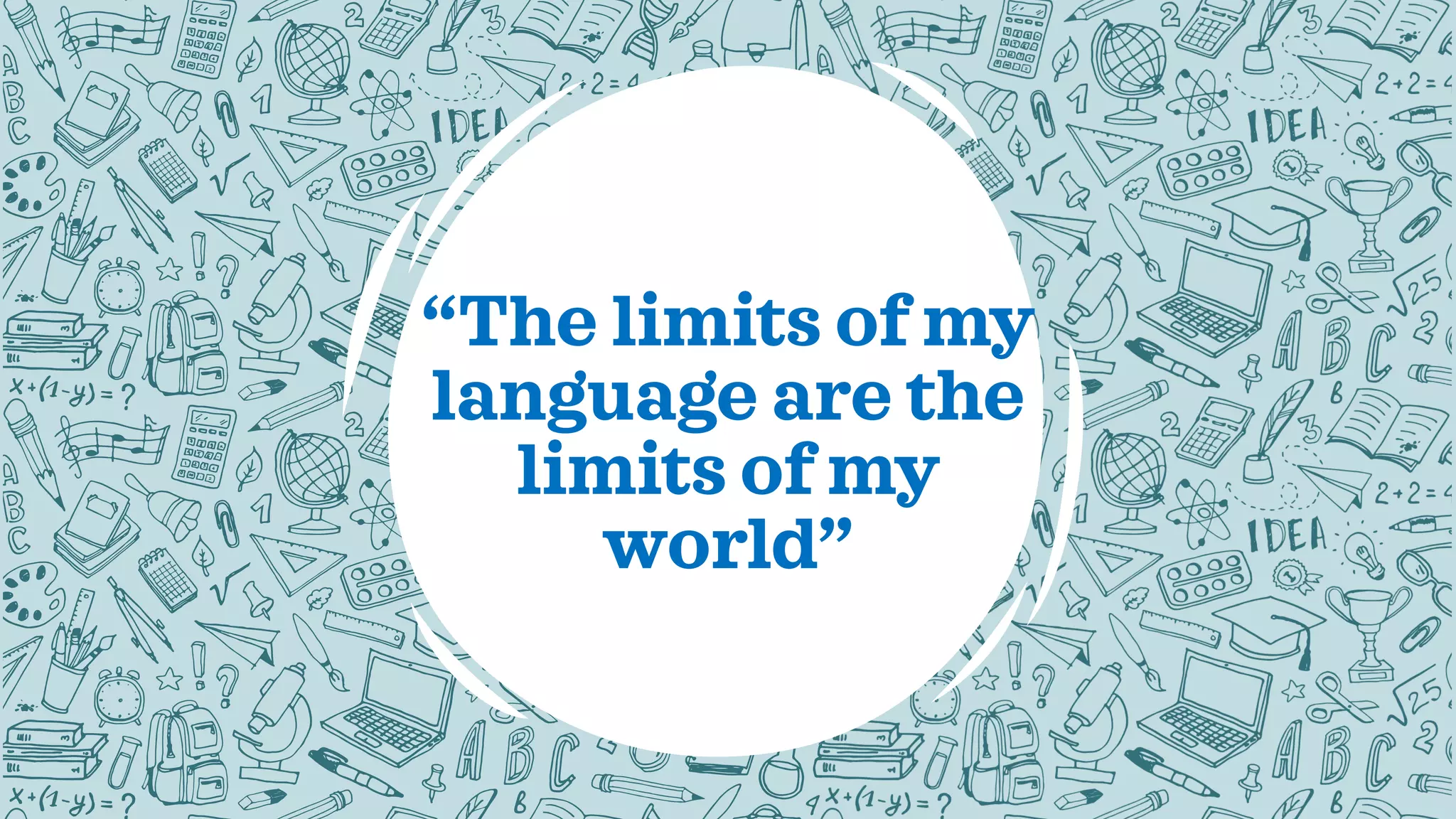 “The limits of my
language are the
limits of my
world”
 