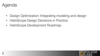 Agenda
•  Design Optimization: Integrating modeling and design
•  HelioScope Design Decisions in Practice
•  HelioScope Development Roadmap
2
 