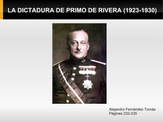 LA DICTADURA DE PRIMO DE RIVERA (1923-1930)




                             Alejandro Fernández Tomás
                             Pàgines 232-235
 