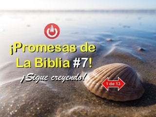 ¡¡Promesas dePromesas de
La BibliaLa Biblia #7#7!!
¡Sigue creyendo!¡Sigue creyendo! 1 de 131 de 13
 