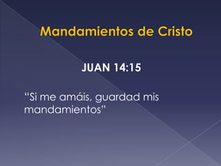 JUAN 14:15
“Si me amáis, guardad mis
mandamientos”
 