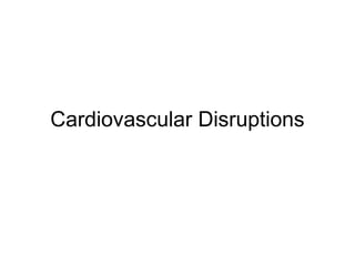 Cardiovascular Disruptions
 