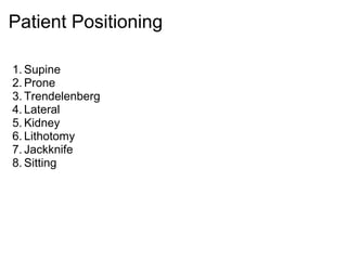 Patient Positioning

1. Supine
2. Prone
3. Trendelenberg
4. Lateral
5. Kidney
6. Lithotomy
7. Jackknife
8. Sitting
 