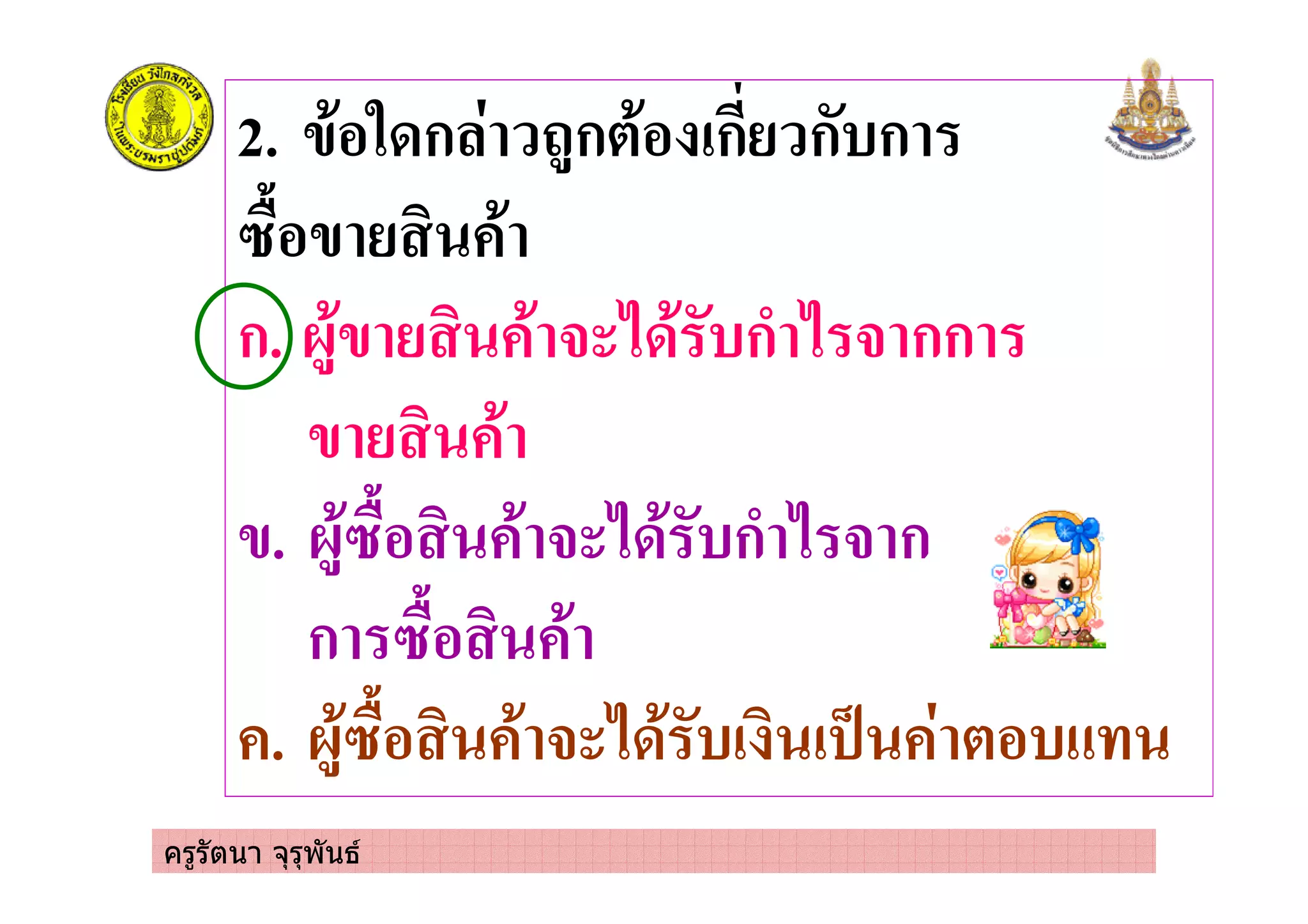 ครูรัตนา จุรุพันธ
2. /'%53ก )ก*'% !ก ก(ก
1&%/ '
ก. 0)'/ ' # 23' (ก- 2 # กก
/ '
/. 0)'1&% ' # 23' (ก- 2 # ก
ก 1&% '
. 0)'1&% ' # 23' (! ! 4 *%(
 