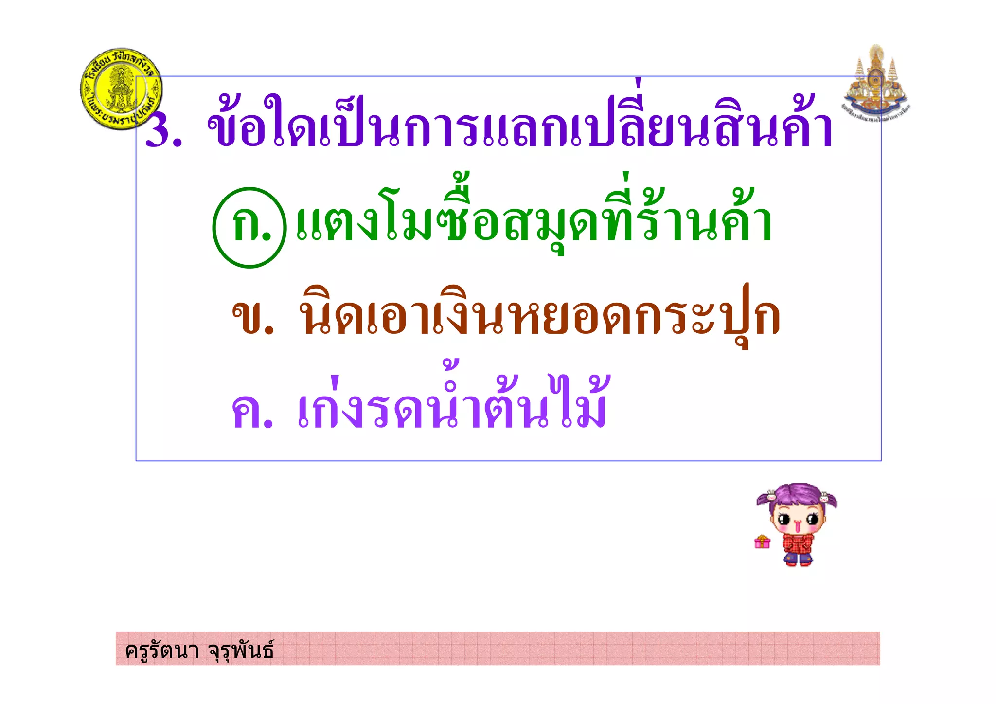 ครูรัตนา จุรุพันธ
3. /'%53! 4 ก ก! '
ก. * 6 1&% +3 ' '
/. 3!% ! %3ก +ก
. !ก 3 - *' 2 '
 