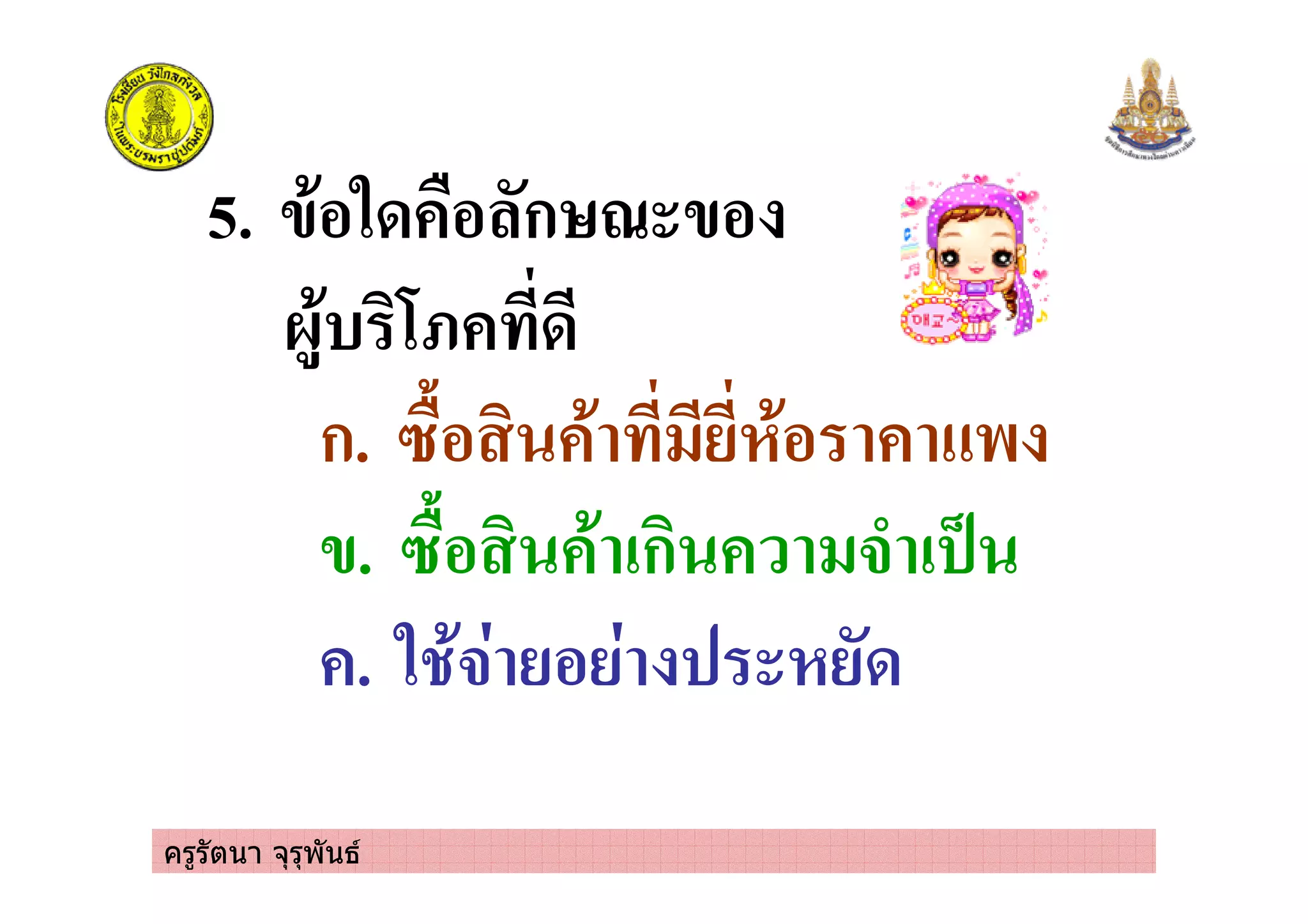 ครูรัตนา จุรุพันธ
5. 4*%.0 &% ก = 4%
'+*) 13 0
ก. >&% * *% $
4. >&% * !ก #/ ! 8
. . *# % 0
 