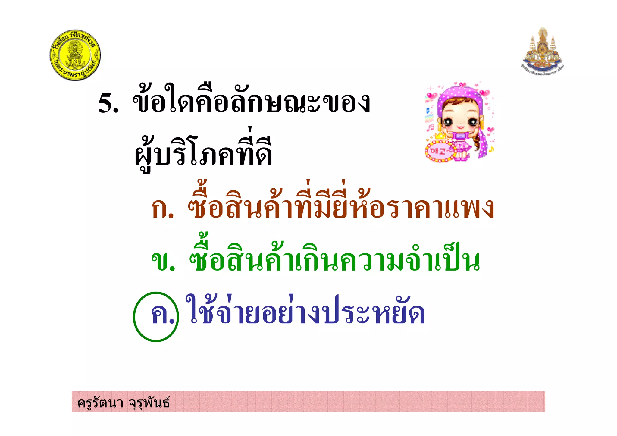 ครูรัตนา จุรุพันธ
5. 4*%.0 &% ก = 4%
'+*) 13 0
ก. >&% * *% $
4. >&% * !ก #/ ! 8
. . *# % 0
 