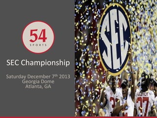 SEC	
  Championship	
  
	
  
th

Saturday	
  December	
  7 	
  2013	
  
Georgia	
  Dome	
  
Atlanta,	
  GA	
  

 