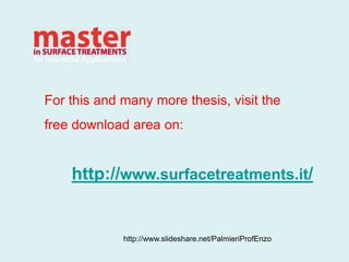 For this and many more thesis, visit the
free download area on:


    http://www.surfacetreatments.it/


             http://www.slideshare.net/PalmieriProfEnzo
 