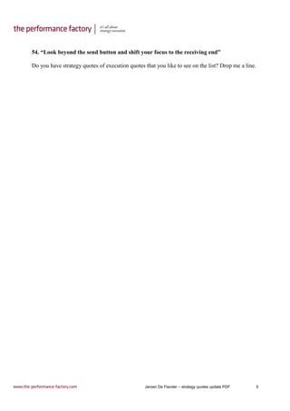 Jeroen De Flander – strategy quotes update PDF 5
54. “Look beyond the send button and shift your focus to the receiving end”
Do you have strategy quotes of execution quotes that you like to see on the list? Drop me a line.
 