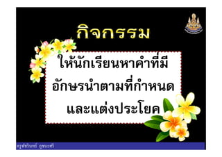 ให้นักเรียนหาคําทีมี
อักษรนําตามทีกําหนดอักษรนําตามทีกําหนด
และแต่งประโยค
ครูพัชรินทร์ ภูชนะศรี
 