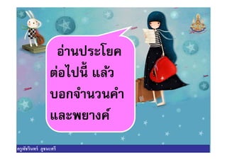 อ่านประโยค
ต่อไปนี แล้วต่อไปนี แล้ว
บอกจํานวนคํา
และพยางค์
ครูพัชรินทร์ ภูชนะศรี
 