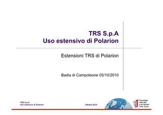 TRS S.p.A
                        Uso estensivo di Polarion

                             Estensioni TRS di Polarion


                              Badia di Campoleone 05/10/2010




TRS S.p.A
Uso estensivo di Polarion                 Ottobre-2010
 