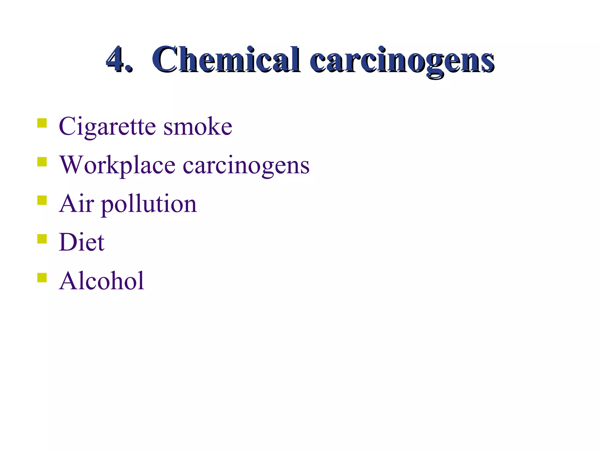 4. Chemical carcinogens
   Cigarette smoke
   Workplace carcinogens
   Air pollution
   Diet
   Alcohol
 
