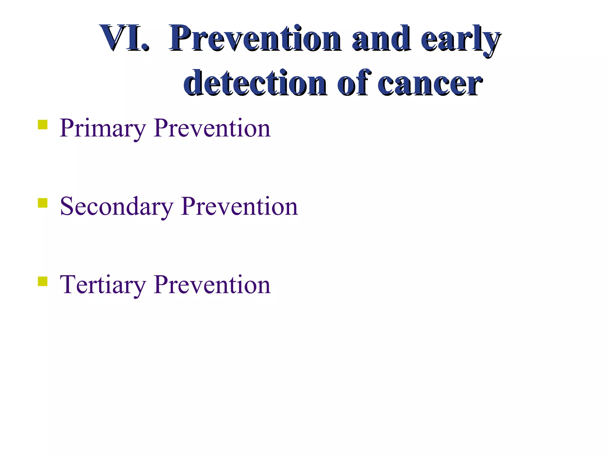 VI. Prevention and early
            detection of cancer
   Primary Prevention

   Secondary Prevention

   Tertiary Prevention
 