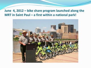 June 4, 2012 – bike share program launched along the
MRT in Saint Paul – a first within a national park!
 