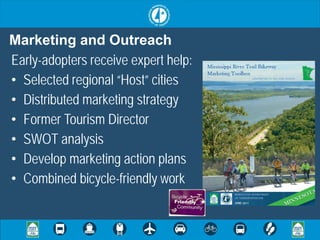 Marketing and Outreach
Early-adopters receive expert help:
• Selected regional “Host” cities
• Distributed marketing strategy
• Former Tourism Director
• SWOT analysis
• Develop marketing action plans
• Combined bicycle-friendly work
 