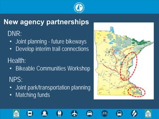 New agency partnerships
 DNR:
 • Joint planning - future bikeways
 • Develop interim trail connections
 Health:
 • Bikeable Communities Workshop
 NPS:
 • Joint park/transportation planning
 • Matching funds
 