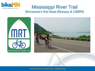 Mississippi River Trail
Minnesota’s first State Bikeway & USBRS




  Bicycle Alliance of Minnesota - bikemn.org
 