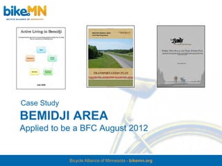 Case Study
BEMIDJI AREA
Applied to be a BFC August 2012


             Bicycle Alliance of Minnesota - bikemn.org
 
