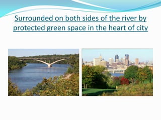 Surrounded on both sides of the river by
protected green space in the heart of city
 