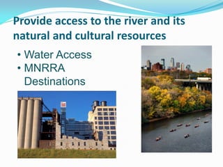 Provide access to the river and its
natural and cultural resources
• Water Access
• MNRRA
  Destinations
 