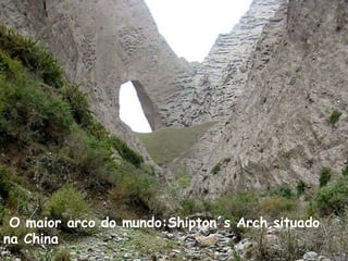 O maior arco do mundo:Shipton´s Arch,situado na China 