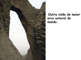 Outra visão do maior arco natural do mundo. 