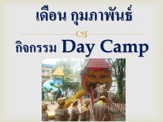 เดือน กมภาพันธ์
         ุ
        
กิจกรรม Day Camp
 