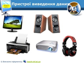 Розділ 2
§ 2.1

Пристрої виведення даних

© Вивчаємо інформатику

5

teach-inf.at.ua

 