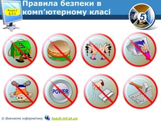 Розділ 2
§ 2.1

Правила безпеки в
комп’ютерному класі

© Вивчаємо інформатику

teach-inf.at.ua

5

 